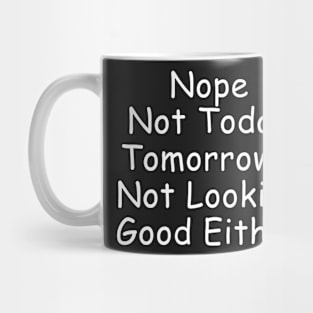 Nope Not Today Tomorrow's Not Looking Good Either Mug